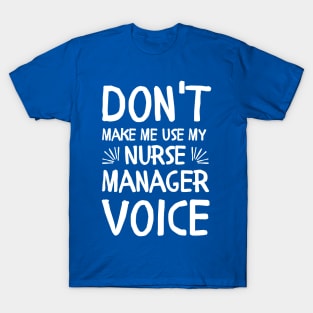 Funny Don't Make Me Use My Nurse Manager Voice T-Shirt